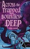 Across the Trapped and Boundless Deep by Philip Rowan Across the Trapped and Boundless Deep by Philip Rowan