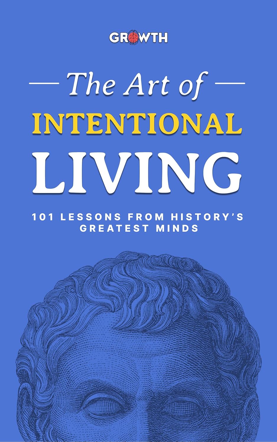 The Art of Intentional Living: 101 Lessons from History’s Greatest Minds