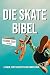 Die Skateboard-Bibel: Das u...