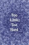 Too Little, Too Hard