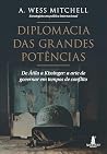 Diplomacia das Grandes Potências: De Átila a Kissinger: a arte de governar em tempos de conflito (Portuguese Edition) Diplomacia das Grandes Potências: De Átila a Kissinger: a arte de governar em tempos de conflito (Portuguese Edition)