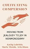 Cultivating Compersion: Moving from Jealousy to Joy in Nonmonogamy