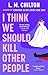 I Think We Should Kill Other People by L.M. Chilton