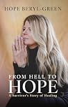 From Hell to Hope: A Survivor's Story of Healing From Hell to Hope: A Survivor's Story of Healing