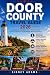 DOOR COUNTY TRAVEL GUIDE 2026 : Local Secrets, Lighthouse Tours, Cherry Orchards, Scenic Coastal Drives & Lake Michigan Weekend Getaways
