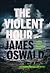 The Violent Hour by James Oswald
