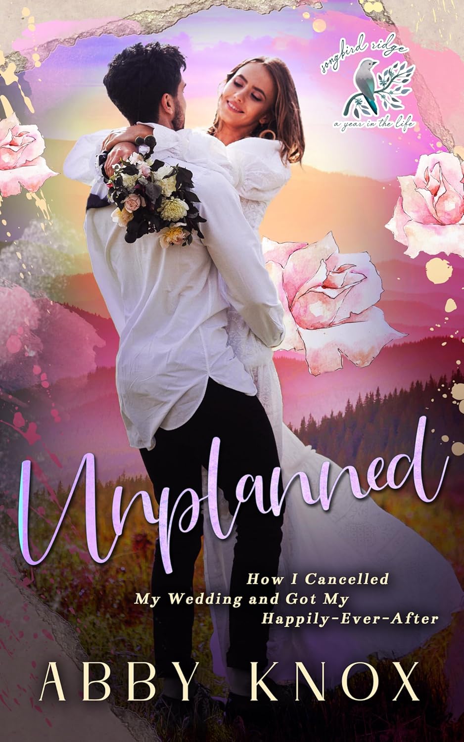 Unplanned: How I Cancelled My Wedding and Got My Happily-Ever-After (Songbird Ridge: A Year in the Life, #6)