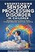 Understanding Sensory Processing Disorder in Children: Raising a Smart Sensory Child Through Empathy, Structure, and Play