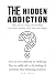 The Hidden Addiction: Why Y...