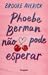 Phoebe Berman não pode esperar