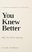 You Knew Better: Why You Di...