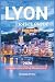 Lyon Travel Guide 2026: Explore France's culture, culinary, through local stories, and unforgettable experiences with map and beautiful pictures