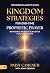 Kingdom Strategies for End-Time Prophetic Prayer: Bringing Heaven's Master Plan to Earth