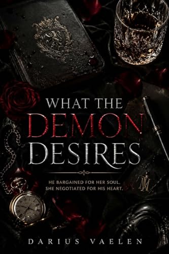 WHAT THE DEMON DESIRES: He Bargained For Her Soul, She Negotiated For His Heart (Kindle Edition)