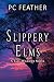 SLIPPERY ELMS by PC Feather