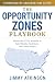 The Opportunity Zones Playbook: Master the OZ Tax Incentive to Build Wealth, Fund Deals, and Create Impact