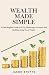 Wealth Made Simple: A Plain...