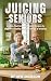 Juicing for Seniors: Simple...