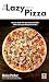 The Lazy Way To Pizza: How To Make The Best Pizza Possible With The Least Amount Of Work