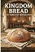 Kingdom Bread: The Table of Revelation: A Daily Devotion. A Diet for Your Design