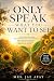 ONLY SPEAK WHAT YOU WANT TO...