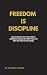 FREEDOM IS DISCIPLINE: How ...