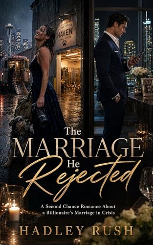 The Marriage He Rejected: A Second Chance Romance about a Billionaire's Marriage in Crisis (Groveling Billionaire's Redemption)