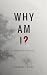 Why Am I? by Prabhdeep   Singh