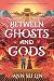 Between Ghosts and Gods