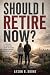 Should I Retire Now?: A Pra...