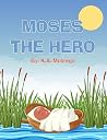 Moses The Hero by K.A. Mulenga