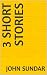 3 Short stories by John Sundar