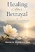 Healing After Betrayel: A 3...