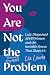 You Are Not the Problem: La...