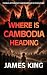 Where is Cambodia Heading