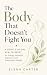 The Body That Doesn’t Fight...