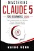 Mastering Claude 5 for Begi...
