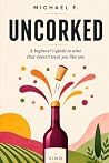 Uncorked: A beginner's guide to wine that doesn't treat you like one