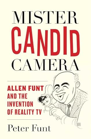 Mister Candid Camera: Allen Funt and the Invention of Reality TV