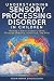 Understanding Sensory Processing Disorder in Children: Raising a Smart Sensory Child Through Empathy, Structure, and Play