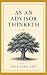 As an Advisor Thinketh: A Guide to Mastery, Leadership, and Legacy for the Entrepreneurial Financial Advisor