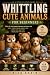 Whittling Cute Animals for ...