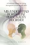 MIS/UNDERSTAND BORDERLINE PERSONALITY DISORDER: A Self-Help Guide to Living Alongside Those with BPD
