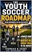 The Youth Soccer Roadmap | From Grassroots to College Soccer by Stephanie Cherry