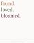 Found.Loved.Bloomed. by Susan McConnell