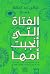 الفتاة التي أنجبت أمها: أفكار مدهشة عن ذاتك، العالم من حولك، والكون الواسع