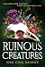 Ruinous Creatures: A Novel