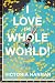 I Love the Whole World!: A Novel