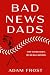 Bad News Dads by Adam Frost