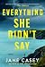 Everything She Didn't Say by Jane Casey